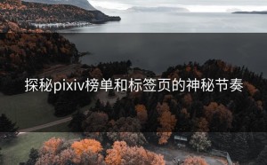 探秘pixiv榜单和标签页的神秘节奏